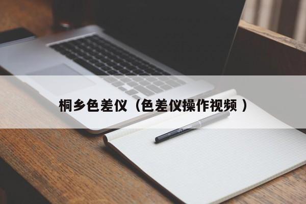 桐鄉(xiāng)色差儀（色差儀操作視頻 ）