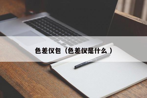 色差儀包（色差儀是什么 ）