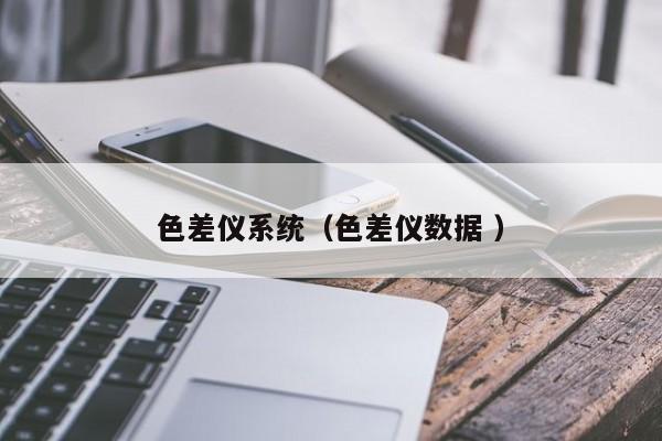色差儀系統(tǒng)（色差儀數(shù)據(jù) ）