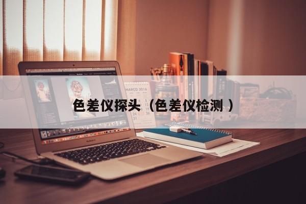 色差儀探頭（色差儀檢測 ）