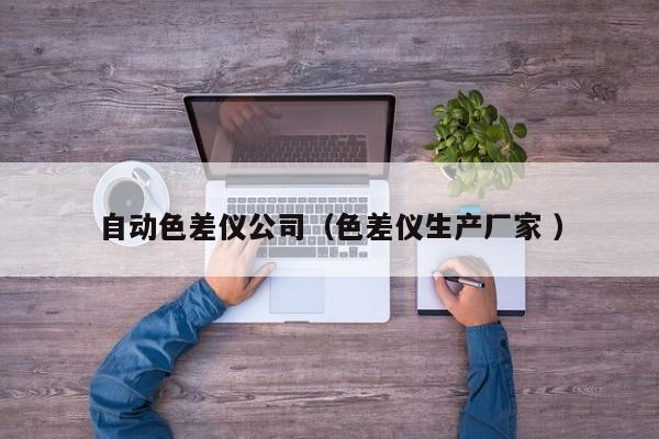 自動色差儀公司（色差儀生產(chǎn)廠家 ）