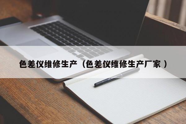 色差儀維修生產(chǎn)（色差儀維修生產(chǎn)廠家 ）