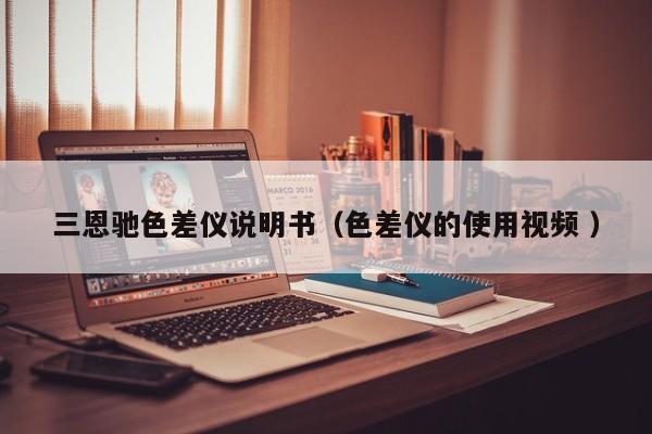 三恩馳色差儀說明書（色差儀的使用視頻 ）