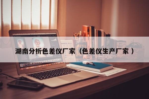 湖南分析色差儀廠家（色差儀生產(chǎn)廠家 ）