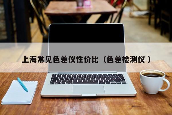 上海常見色差儀性價(jià)比（色差檢測儀 ）