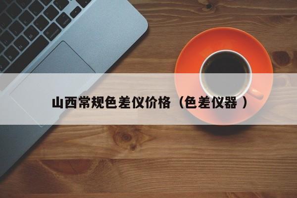山西常規(guī)色差儀價格（色差儀器 ）