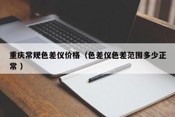 重慶常規(guī)色差儀價(jià)格（色差儀色差范圍多少正常 ）
