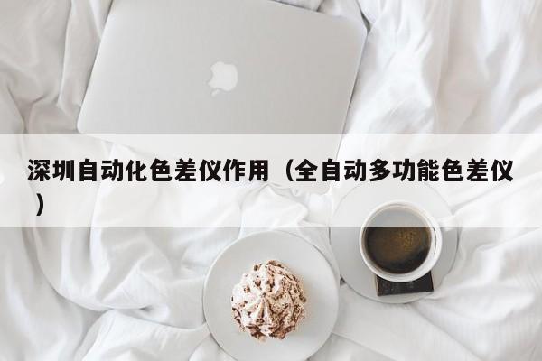 深圳自動化色差儀作用（全自動多功能色差儀 ）