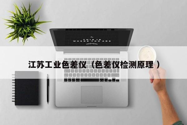 江蘇工業(yè)色差儀（色差儀檢測原理 ）