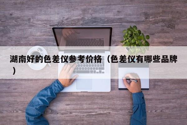 湖南好的色差儀參考價格（色差儀有哪些品牌 ）