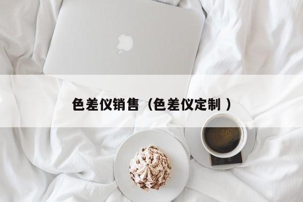 色差儀銷售（色差儀定制 ）