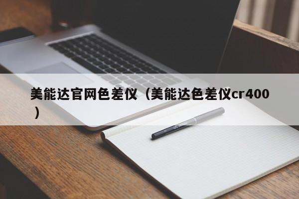 美能達(dá)官網(wǎng)色差儀（美能達(dá)色差儀cr400 ）