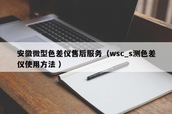 安徽微型色差儀售后服務(wù)（wsc_s測(cè)色差儀使用方法 ）