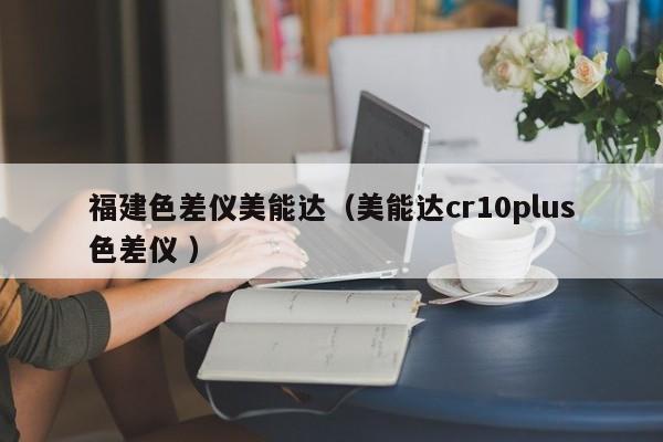 福建色差儀美能達(dá)（美能達(dá)cr10plus色差儀 ）
