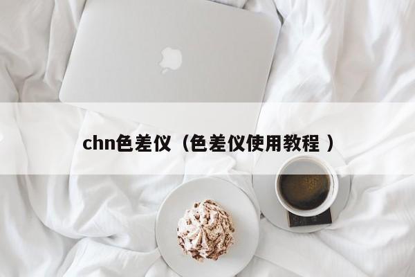 chn色差儀（色差儀使用教程 ）